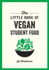Image for The little book of vegan student food: easy vegan recipes for tasty, healthy eating on a budget