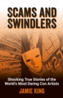 Image for Scams and swindlers  : shocking true stories of the world&#39;s most daring con artists