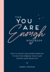 Image for The You Are Enough Workbook : Gentle Advice and Guided Exercises to Help You Embrace Your Flaws and Be Happy Being You