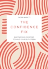 Image for The confidence fix  : empowering exercises to build your self-esteem