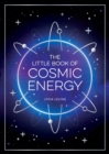 Image for The little book of cosmic energy  : a beginner&#39;s guide to harnessing the power of the universe