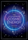 Image for The little book of cosmic energy: a beginner&#39;s guide to harnessing the power of the universe