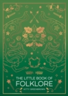 Image for The little book of folklore: an introduction to ancient myths and legends of the UK and Ireland