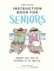 Image for The Little Instruction Book for Seniors : Hilarious Advice for Growing Old Disgracefully