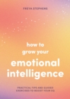 Image for How to Grow Your Emotional Intelligence : Practical Tips and Guided Exercises to Boost Your EQ