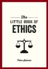 Image for The Little Book of Ethics : An Introduction to the Key Principles and Theories You Need to Know