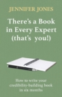 Image for There’s a Book in Every Expert (that’s you!) : How to write your credibility building book in six months