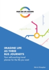 Image for Imagine Life As Three Bus Journeys: Your self-coaching travel planner for the life you want