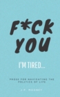 Image for F*ck You, I&#39;m Tired : Prose for navigating the politics of life: (The Ups and Downs of Winning Series Book 2)