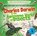 Image for Charles Darwin and the Awesome World of Insects : Draw and Learn with the Great and Famous...