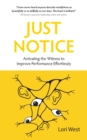 Image for Just Notice : Activating the Witness to Improve Performance Effortlessly