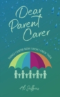 Image for Dear Parent Carer : Things I Know Now I Wish I Knew Then