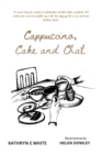 Image for Cappuccino, Cake and Chat : Uplifting, witty, ditties and inspirational quotes about life, simple pleasures and animal comforts