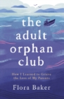 Image for The Adult Orphan Club : How I Learned to Grieve the Loss of My Parents