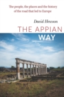 Image for The Appian Way : The People, the Places and the History of the Road that led to Europe