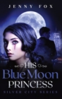Image for His Blue Moon Princess : The Silver City Series