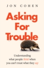 Image for Asking for trouble  : understanding what people think when you can&#39;t trust what they say
