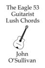 Image for The Eagle 53 Guitarist Lush Chords : Chords and Scales for Eagle 53 Guitars