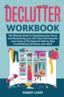 Image for Declutter Workbook : The Ultimate Guide to Organizing your House and Decluttering your Life, Clean and Organize your Home at the Speed of Light to Stop Overthinking and Rewire your Mind