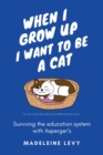 Image for When I Grow Up I Want to Be a Cat: Surviving the education system with Asperger&#39;s