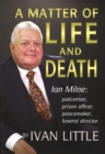 Image for A Matter of Life and Death : Ian Milne: policeman, prison officer, peacemaker, funeral director