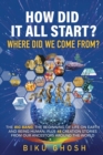 Image for How did it all start? Where did we come from? The Big Bang, the beginning of life on Earth and being human plus forty-eight creation stories from our ancestors around the world