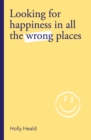 Image for Looking for Happiness in All the Wrong Places