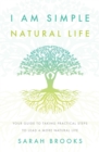 Image for I Am Simple Natural Life : Your Guide to Taking Practical Steps To Lead a More Natural Life