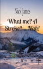 Image for What me? A Stroke? ...Nah! : Nick James