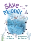 Image for Skye and the Moonlit Garden : a beautiful story of family, comfort and love filled with botanical illustrations for all ages