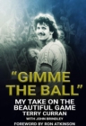 Image for &quot;Gimme the ball&quot;  : my take on the beautiful game