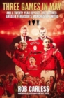 Image for Three games in May  : and a twenty-year odyssey that defined Sir Alex Ferguson&#39;s Manchester United
