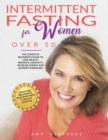 Image for Intermittent Fasting For Women Over 50 : The Complete Beginner&#39;s Guide to Lose Weight, Promote Longevity, Increase Energy and Support Hormones Detox and Rejuvenate your Body with a Healthy Lifestyle
