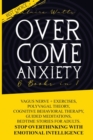 Image for Overcome Anxiety : 6 books in 1: Vagus Nerve + Exercises, Polyvagal Theory, Cognitive Behavioral Therapy, Guided Meditations, Bedtime Stories For Adults. Stop Overthinking With Emotional Intelligence.