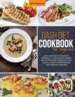 Image for Dash Diet Cookbook For Beginners : Easy and Tasty Recipes to Naturally Lose Weight, Lower Blood Pressure, Improve Your Health, Fight Hypertension and Prevent Diseases