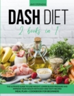 Image for Dash Diet : 2 books in 1: The Ultimate Guide To Lose Weight, Lower Blood Pressure and Improve Your Health With Easy and Tasty Recipes Meal Plan + Cookbook For Beginners