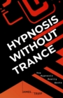 Image for Hypnosis Without Trance : How Hypnosis Really Works