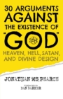 Image for 30 Arguments against the Existence of &quot;God&quot;, Heaven, Hell, Satan, and Divine Design