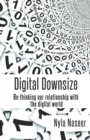 Image for Digital downsize  : re-thinking the relationship with technology