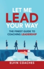 Image for Let me Lead your Way : The finest Guide to Coaching Leadership