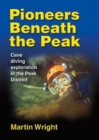 Image for Pioneers Beneath the Peak : Cave diving exploration in the Peak District
