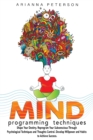 Image for Mind Programming Techniques : Shape Your Destiny, Reprogram Your Subconscious Through Psychological Techniques and Thoughts Control, Develop Willpower and Habits to Achieve Success