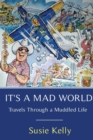 Image for It&#39;s A Mad World : Travels Through a Muddled Life