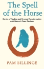 Image for The Spell of the Horse : Stories of Healing and Personal Transformation with Nature&#39;s Finest Teachers