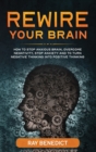 Image for Rewire Your Brain : How to Stop Anxious Brain, Overcome Negativity, Stop Anxiety and Turn Negative Thinking into Positive Thinking