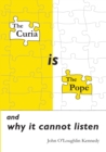 Image for The Curia is the Pope : and why it cannot listen