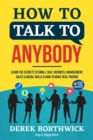 Image for How to Talk to Anybody - Learn The Secrets To Small Talk, Business, Management, Sales &amp; Social Skills &amp; How to Make Real Friends (Communication Skills)