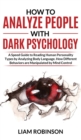 Image for How to Analyze People with Dark Psychology : A Speed Guide to Reading Human Personality Types by Analyzing Body Language. How Different Behaviors are Manipulated by Mind Control