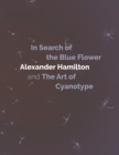 Image for In Search of the Blue Flower: Alexander Hamilton and the Art of Cyanotype