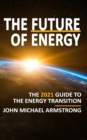 Image for The Future of Energy : The 2021 guide to the energy transition.